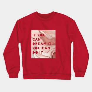 If you can dream it you can do it ! Crewneck Sweatshirt